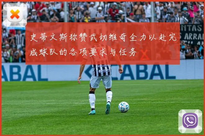 史蒂文斯称赞武切维奇全力以赴完成球队的各项要求与任务